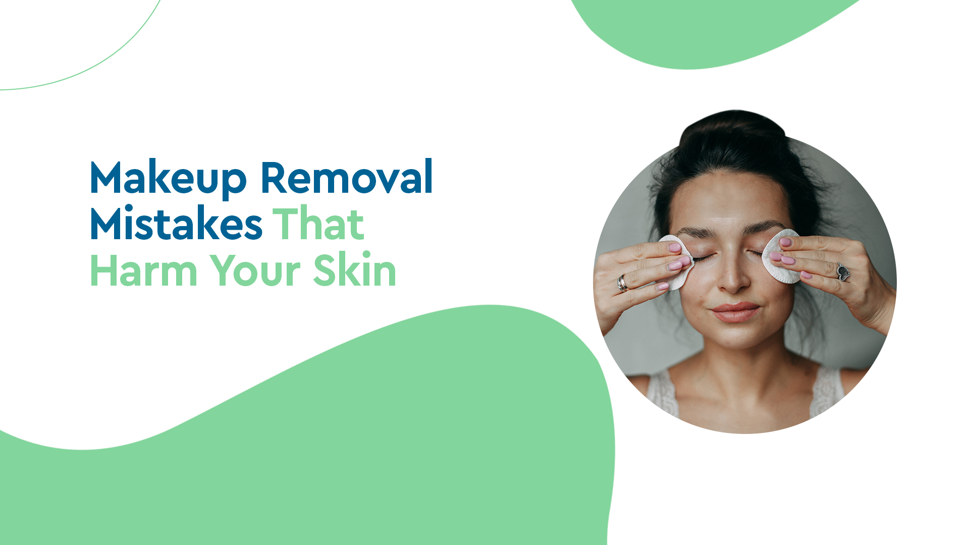 Makeup Removal Mistakes That Harm Your Skin